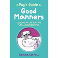 A Pug's Guide to Good Manners: Lessons in Life for the Well-Rounded Pug