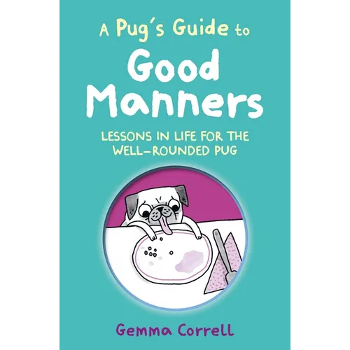 A Pug's Guide to Good Manners: Lessons in Life for the Well-Rounded Pug
