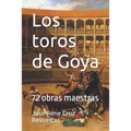 Los toros de Goya: 72 obras maestras