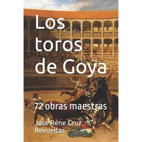 Los toros de Goya: 72 obras maestras