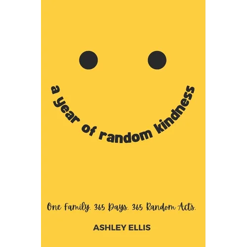 A Year of Random Kindness: One Family. 365 Days. 365 Random Acts.