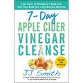 7-Day Apple Cider Vinegar Cleanse: Lose Up to 15 Pounds in 7 Days and Turn Your Body Into a Fat-Burning Machine
