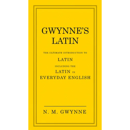 Gwynne's Latin: The Ultimate Introduction to Latin Including the Latin in Everyday English