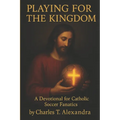 Playing For The Kingdom: A Devotional for Catholic Soccer Fanatics