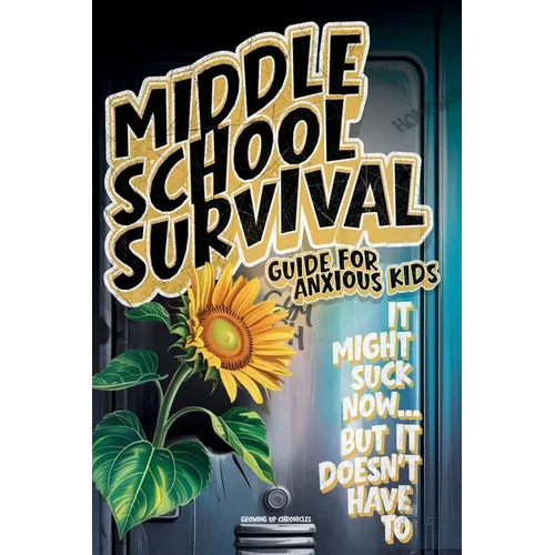 Middle School Survival Guide for Anxious Kids: Calm-Down Tools, Confidence Builders, Friendship Scripts, Study Routines, and Social Media Tips To Go F
