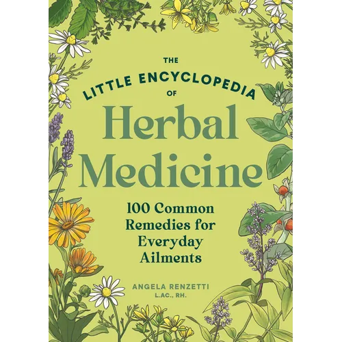 The Little Encyclopedia of Herbal Medicine: 100 Everyday Remedies from a Registered Herbalist and East Asian Medical Practitioner