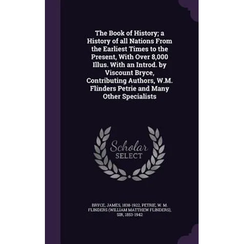 The Book of History; a History of all Nations From the Earliest Times to the Present, With Over 8,000 Illus. With an Introd. by Viscount Bryce, Contri