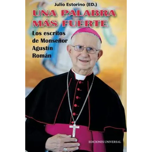 UNA PALABRA MÁS FUERTE. Los escritos de Monseñor Agustín Román