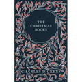 The Christmas Books;A Christmas Carol, The Chimes, The Cricket on the Hearth, The Battle of Life, & The Haunted Man and the Ghost's Bargain