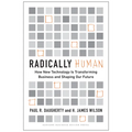 Radically Human: How New Technology Is Transforming Business and Shaping Our Future