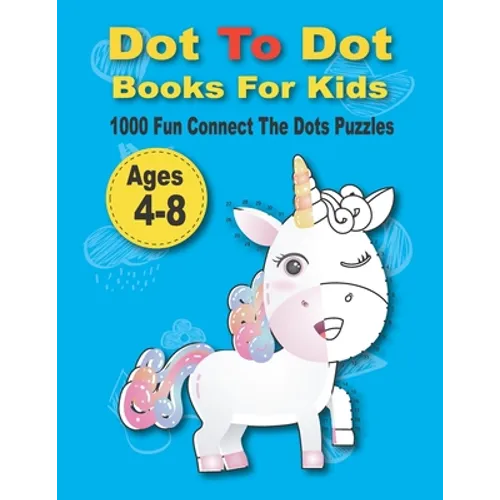 Dot To Dot Books For Kids 1000 Fun Connect The Dots Puzzles: Easy Kids Dot To Dot Books Ages 4-6 3-8 3-5 6-8 (Boys & Girls Connect The Dots Activity B