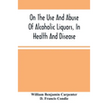 On The Use And Abuse Of Alcoholic Liquors, In Health And Disease