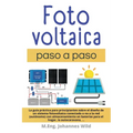 Fotovoltaica paso a paso: La Guía Práctica Para Principiantes Sobre El Diseño De Un Sistema Fotovoltaico Conectado O No a La Red (autónomo) Con Almace