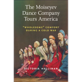 The Moiseyev Dance Company Tours America: Wholesome Comfort During a Cold War