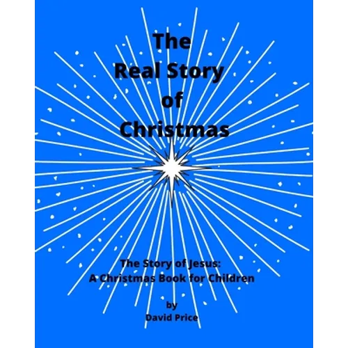 The Real Story of Christmas: The Story of Jesus: A Christmas Book for Children