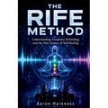The Rife Method: Understanding Frequency Technology and the New Science of Self-Healing