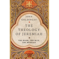 The Theology of Jeremiah: The Book, the Man, the Message