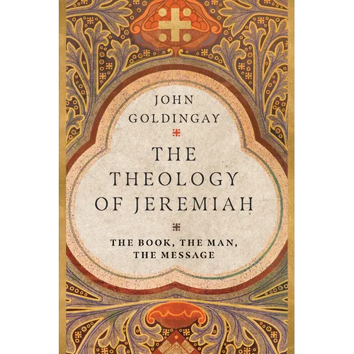 The Theology of Jeremiah: The Book, the Man, the Message
