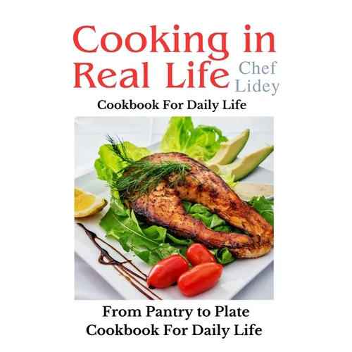 The cooking in real life cookbook from Pantry to Plate: Cookbook For Daily Life