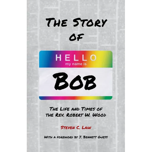 The Story of Bob: The Life and Times of Rev. Robert W. Wood