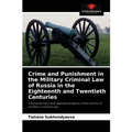 Crime and Punishment in the Military Criminal Law of Russia in the Eighteenth and Twentieth Centuries