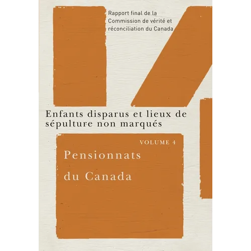Pensionnats Du Canada: Enfants Disparus Et Lieux de Sépulture Non Marqués: Rapport Final de la Commission de Vérité Et Réconciliation Du Canada, Volum