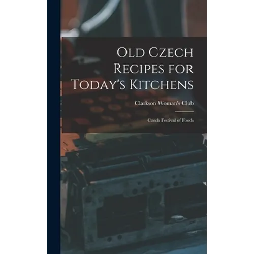 Old Czech Recipes for Today's Kitchens: Czech Festival of Foods - Hardcover