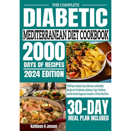 The Complete Diabetic Mediterranean Diet Cookbook: 2000 Days of Quick, Easy, Delicious, and Healthy Recipes for Prediabetes, Diabetes, Type 2 Diabetes
