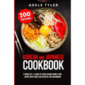 Korean and Japanese Cookbook: 2 Books In 1: Learn To Cook Asians Bowls And Soups With Over 200 Recipes For Beginners