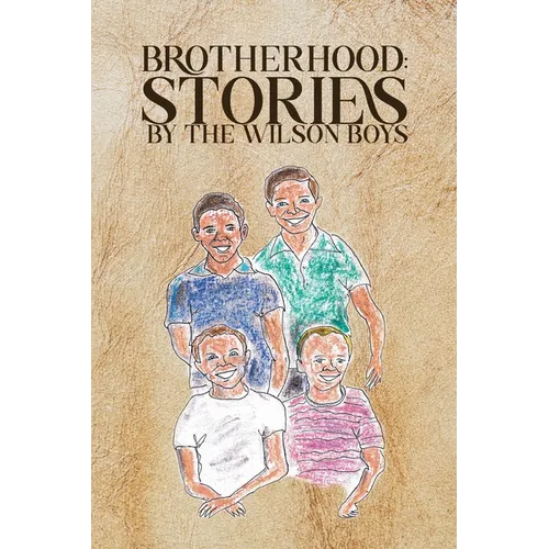 Brotherhood: Stories by The Wilson Boys