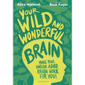 Your Wild and Wonderful Brain: A Creative and Uplifting Guide to Help Make Your Unique ADHD Brain Work for You!
