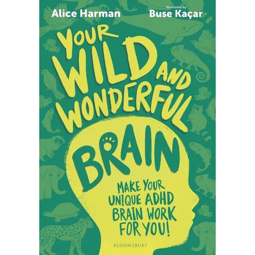 Your Wild and Wonderful Brain: A Creative and Uplifting Guide to Help Make Your Unique ADHD Brain Work for You!