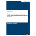 Design and Development of a Secure, Privacy Preserving, and Scalable Blockchain Framework