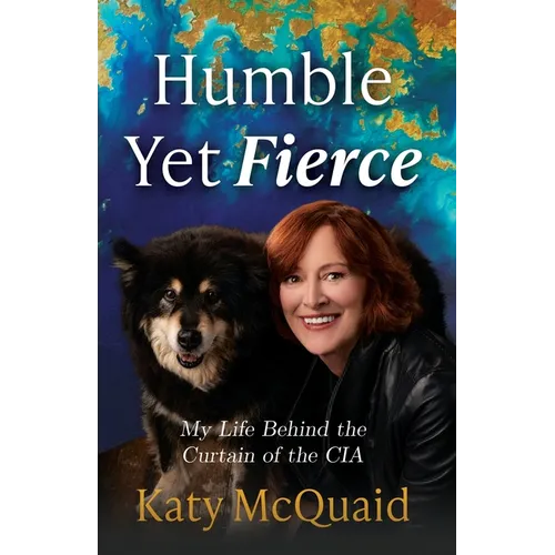 Humble Yet Fierce: My Life Behind the Curtain of the CIA