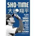 Sho-Time: The Inside Story of Shohei Ohtani and the Greatest Baseball Season Ever Played