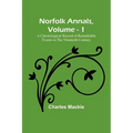 Norfolk Annals, Vol. 1; A Chronological Record of Remarkable Events in the Nineteeth Century