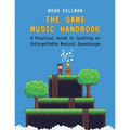 The Game Music Handbook: A Practical Guide to Crafting an Unforgettable Musical Soundscape