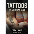 Tattoos: My Gateway Drug / Surviving The Perfect Storm Of Addiction
