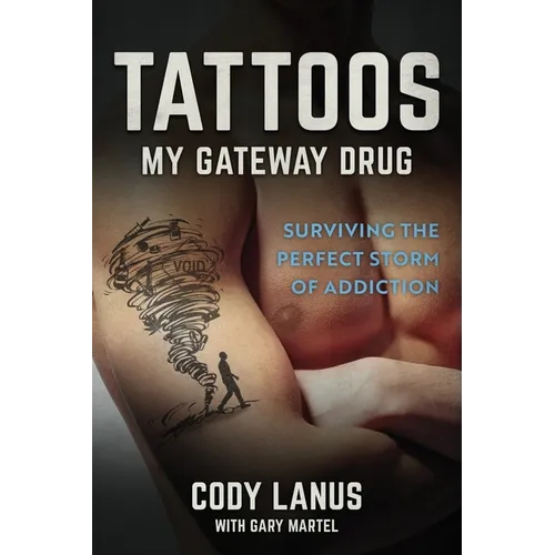 Tattoos: My Gateway Drug / Surviving The Perfect Storm Of Addiction