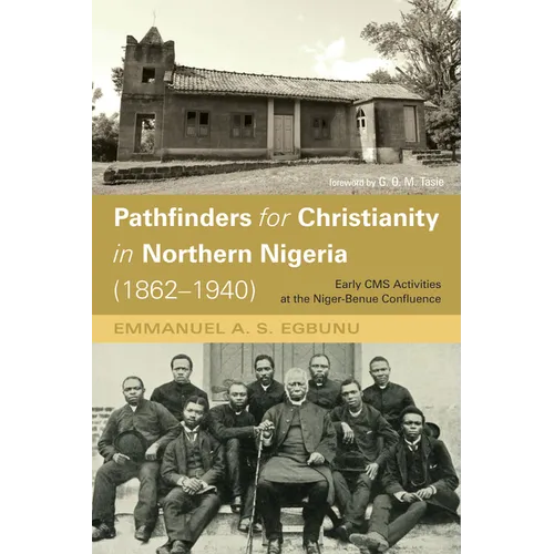 Pathfinders for Christianity in Northern Nigeria (1862-1940): Early CMS Activities at the Niger-Benue Confluence