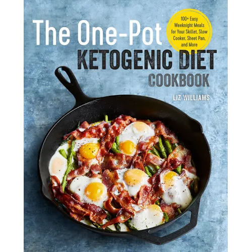 The One Pot Ketogenic Diet Cookbook: 100+ Easy Weeknight Meals for Your Skillet, Slow Cooker, Sheet Pan, and More
