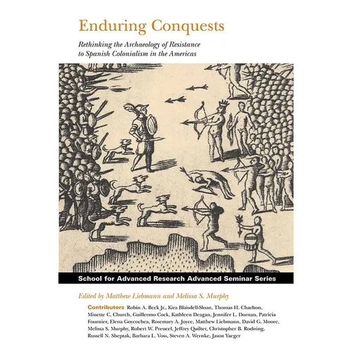 Enduring Conquests: Rethinking the Archaeology of Resistance to Spanish Colonialism in the Americas