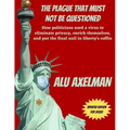 The Plague That Must Not Be Questioned: How politicians used a virus to eliminate privacy, enrich themselves, and put the final nail in liberty's coff