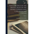 Popular Epics of the Middle Ages of the Norse-German and Carlovingian Cycles; Volume 1