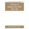 A Century of banking in New York 1822- 1922