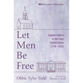 Let Men Be Free: Baptist Politics in the Early United States (1776-1835)