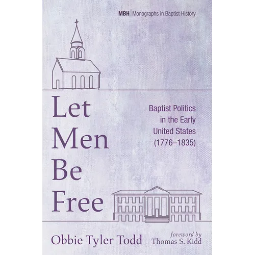 Let Men Be Free: Baptist Politics in the Early United States (1776-1835)