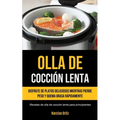 Olla De Cocción Lenta: Disfrute de platos deliciosos mientras pierde peso y quema grasa rápidamente (Recetas de olla de cocción lenta para principiant