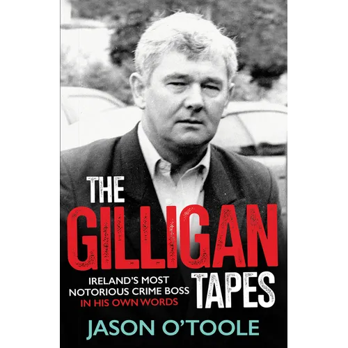 The Gilligan Tapes: Ireland's Most Notorious Crime Boss in His Own Words