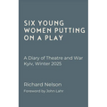 Six Young Women Putting on a Play - A Diary of Theatre and War: Kyiv, Winter 2025
